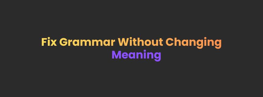 Fix Grammar Without Changing Meaning