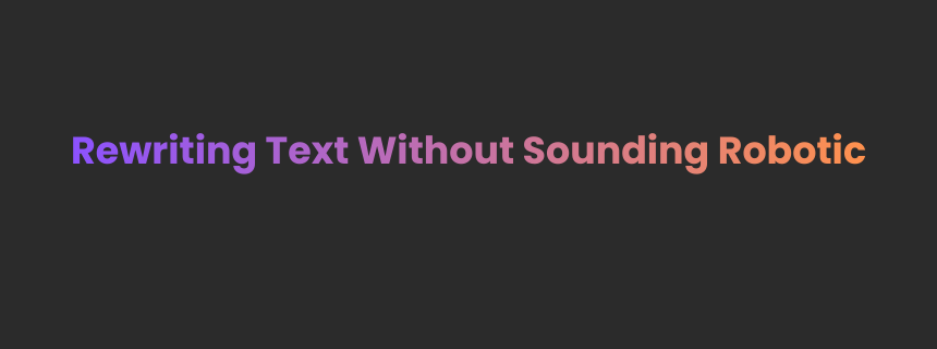 Rewrite Text Without Sounding Robotic